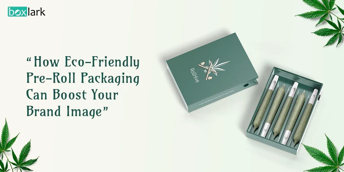 How Eco Friendly Pre Roll Packaging Can Boost Your Brand Image