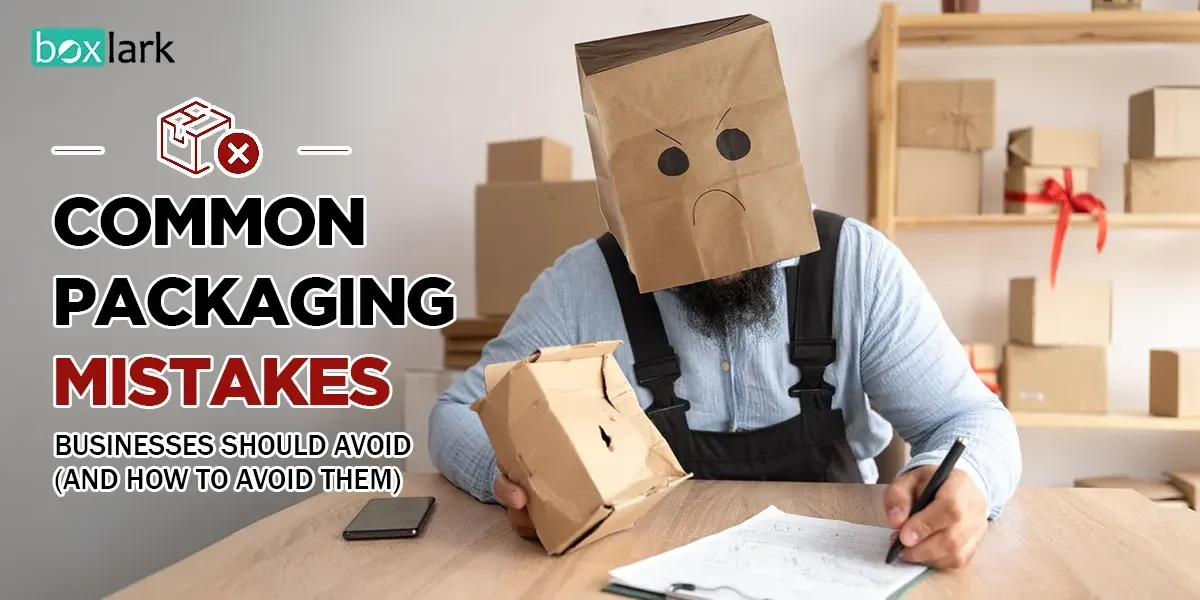 Common Packaging Mistakes Businesses Should Avoid (And How to Avoid Them)