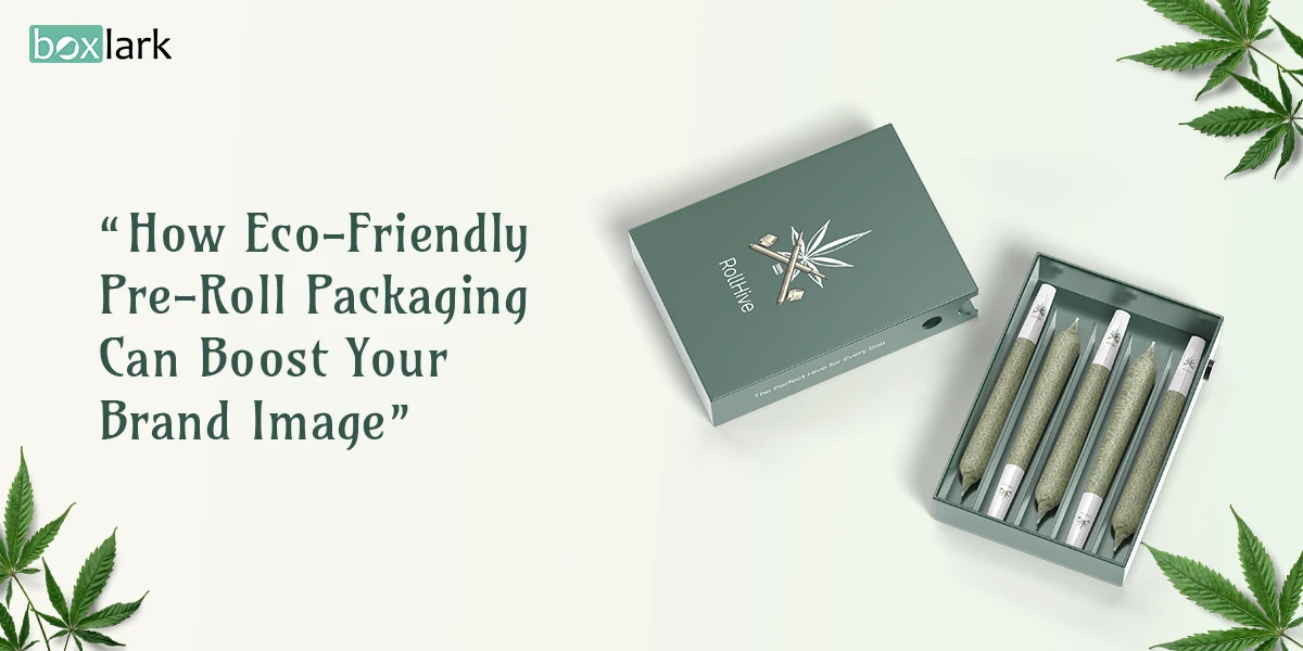 How Eco-Friendly Pre Roll Packaging Can Boost Your Brand Image